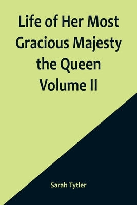 Life of Her Most Gracious Majesty the Queen Volume II Paperback Alpha Edition