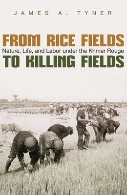 From Rice Fields to Killing Fields: Nature, Life, and Labor Under the Khmer Rouge Paperback Syracuse University Press