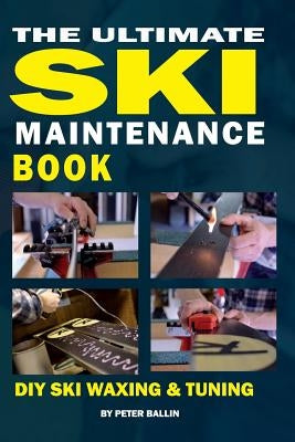 The Ultimate Ski Maintenance Book: DIY Ski Waxing, Edging and Tuning Paperback Createspace Independent Publishing Platform
