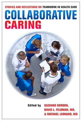 Collaborative Caring: Stories and Reflections on Teamwork in Health Care by Gordon, Suzanne