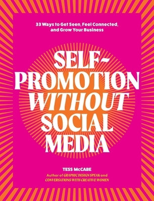 Self-Promotion Without Social Media: 33 Ways to Get Seen, Feel Connected, and Grow Your Business by McCabe, Tess