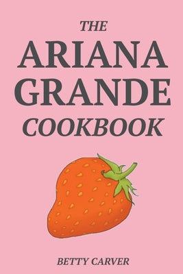 The Ariana Grande Cookbook Paperback Betty Carver