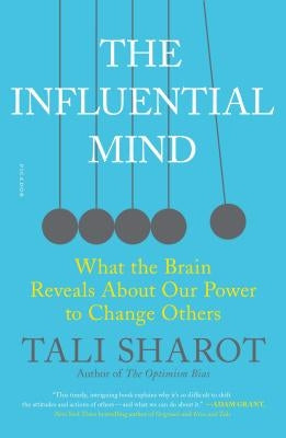 The Influential Mind: What the Brain Reveals about Our Power to Change Others by Sharot, Tali