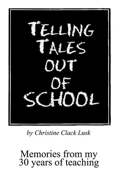 Telling Tales Out of School: Memories from My 30 Years of Teaching...with Comments about What Was Right with Our Schools in the '50s, '60s and '70s Paperback 1st Book Library