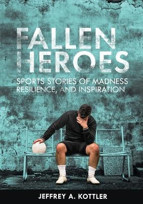 Fallen Heroes: Sports Stories of Madness, Resilience, and Inspiration Paperback Cognella Academic Publishing