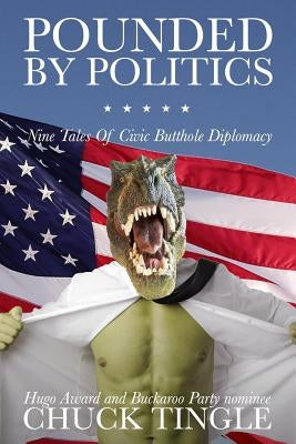 Pounded By Politics: Nine Tales Of Civic Butthole Diplomacy Paperback Createspace Independent Publishing Platform