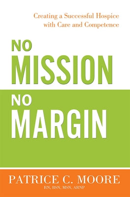 No Mission, No Margin: Creating a Successful Hospice with Care and Competence Paperback Advantage Media Group