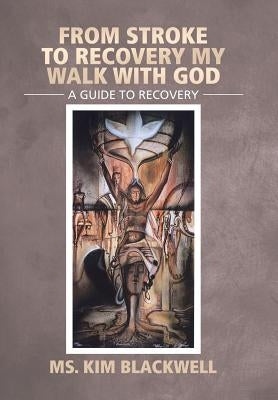 From Stroke To Recovery My Walk With God: A guide to recovery by Blackwell, Kim