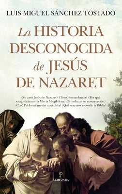 Historia Desconocida de Jesús de Nazaret, La by Sanchez Tostado, Luis Miguel