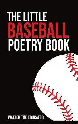 The Little Baseball Poetry Book by Walter the Educator