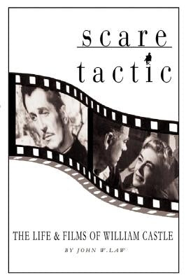 Scare Tactic: The Life & Films of William Castle by Law, John W.