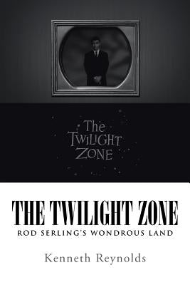 The Twilight Zone: Rod Serling's Wondrous Land by Reynolds, Kenneth