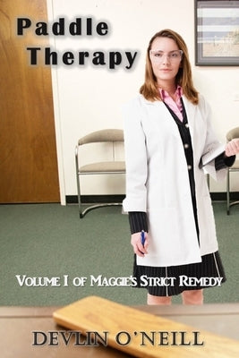 Paddle Therapy: Volume One of Maggie's Strict Remedy, a serial novel by O'Neill, Devlin