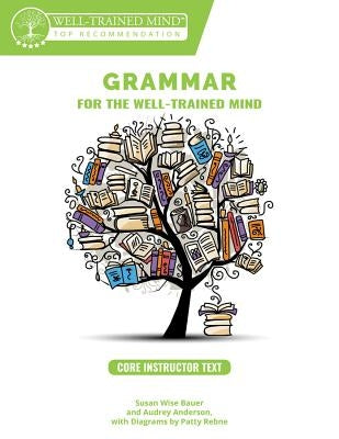 Core Instructor Text: A Complete Course for Young Writers, Aspiring Rhetoricians, and Anyone Else Who Needs to Understand How English Works Paperback Well-Trained Mind Press