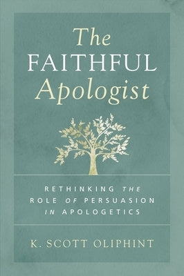 The Faithful Apologist: Rethinking the Role of Persuasion in Apologetics Paperback Zondervan Academic