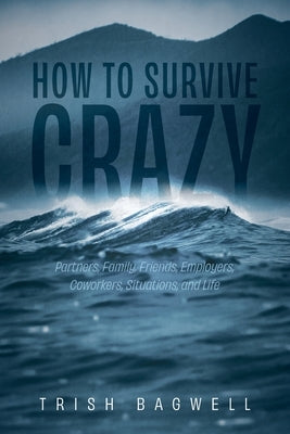 How to Survive Crazy: Partners, Family, Friends, Employers, Coworkers, Situations, and Life Paperback Trilogy Christian Publishing