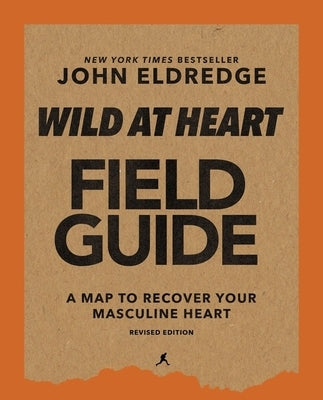 Wild at Heart Field Guide, Revised Edition: Discovering the Secret of a Man's Soul by Eldredge, John