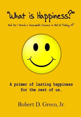 What is Happiness by Greco, Robert D., Jr.