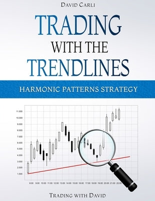 Trading with the Trendlines - Harmonic Patterns Strategy: Trading Strategy. Forex, Stocks, Futures, Commodity, CFD, ETF. by Winter, Caroline