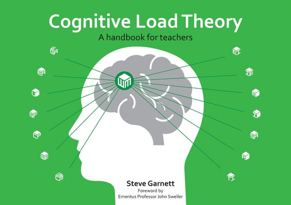 Cognitive Load Theory: A Handbook for Teachers by Garnett, Steve