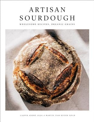Artisan Sourdough: Wholesome Recipes, Organic Grains by Lugg, Casper Andre