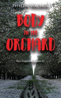 Body in the Orchard: Kern Kapers Mystery #1 Paperback Phyllis Wachob