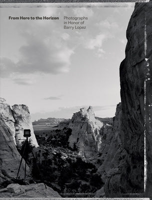 From Here to the Horizon: Photographs in Honor of Barry Lopez by Jurovics, Toby