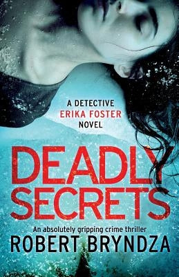 Deadly Secrets: An absolutely gripping crime thriller by Bryndza, Robert