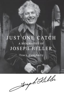 Just One Catch: A Biography of Joseph Heller by Daugherty, Tracy