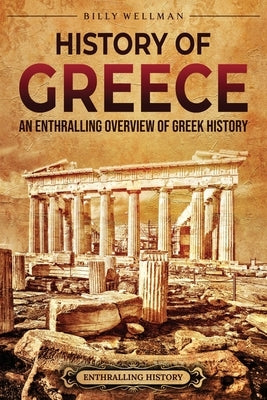 History of Greece: An Enthralling Overview of Greek History Paperback Billy Wellman