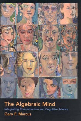 The Algebraic Mind: Integrating Connectionism and Cognitive Science Paperback MIT Press (MA)