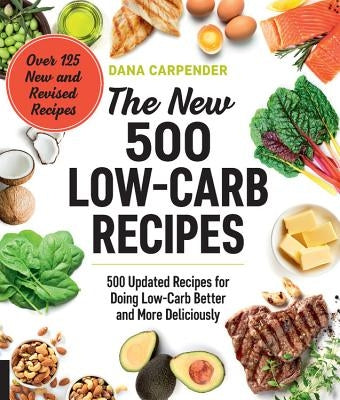 The New 500 Low-Carb Recipes: 500 Updated Recipes for Doing Low-Carb Better and More Deliciously Fair Winds Press (MA)