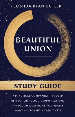 Beautiful Union Study Guide: A Practical Companion for Deep Reflection, Good Conversation, and Tough Questions You Really Want to Ask (But Haven't by Butler, Joshua Ryan