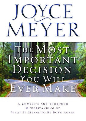 The Most Important Decision You Will Ever Make: A Complete and Thorough Understanding of What It Means to Be Born Again by Meyer, Joyce