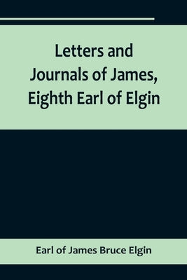 Letters and Journals of James, Eighth Earl of Elgin Paperback Alpha Edition