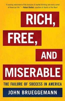 Rich, Free, and Miserable: The Failure of Success in America by Brueggemann, John