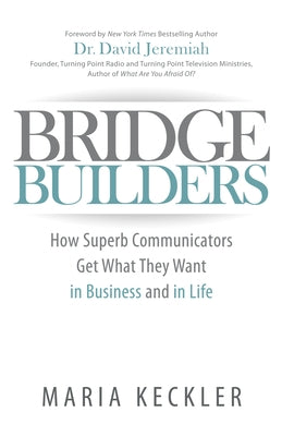 Bridge Builders: How Superb Communicators Get What They Want in Business and in Life by Keckler, Maria