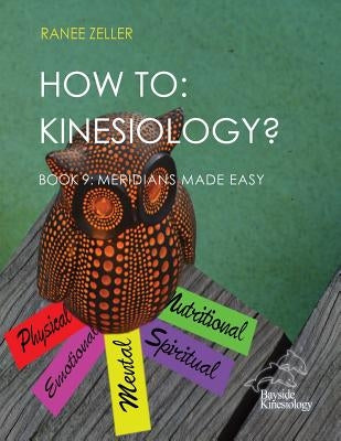 How to: Kinesiology? Book 9 Meridians Made Easy: Book 9 Meridians Made Easy by Zeller, Ranee