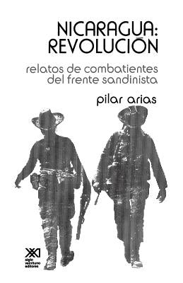 Nicaragua Revolucion.Relatos de Combatientes del Frente Sandinista by Arias, Pilar