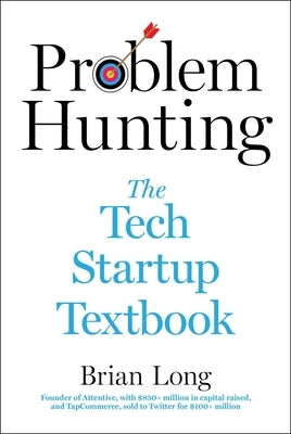 Problem Hunting: The Tech Startup Textbook by Long, Brian