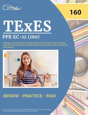 TExES PPR EC-12 (160) Pedagogy and Professional Responsibilities Study Guide: Test Prep Book with 320 Practice Questions (Texas Examination of Educati Paperback Cirrus Test Prep