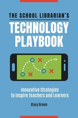 The School Librarian's Technology Playbook: Innovative Strategies to Inspire Teachers and Learners Paperback Bloomsbury Publishing PLC