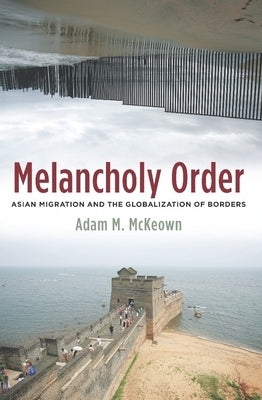 Melancholy Order: Asian Migration and the Globalization of Borders Paperback Columbia University Press