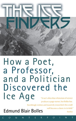 The Ice Finders: How a Poet, a Professor, and a Politician Discovered the Ice Age Paperback Counterpoint LLC