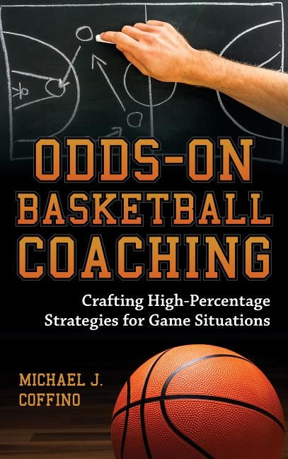 Odds-On Basketball Coaching: Crafting High-Percentage Strategies for Game Situations by Coffino, Michael J.