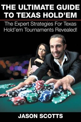 The Ultimate Guide To Texas Hold'em: The Expert Strategies For Texas Hold'em Tournaments Revealed! Paperback Speedy Publishing LLC