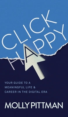 Click Happy: Your Guide to a Meaningful Life and Career in the Digital Era by Pittman, Molly