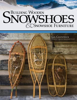 Building Wooden Snowshoes & Snowshoe Furniture by Gilpatrick, Gil