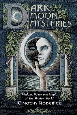 Dark Moon Mysteries: Wisdom, Power, and Magic of the Shadow World by Roderick, Timothy