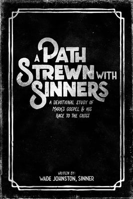 A Path Strewn with Sinners: A Devotional Study of Mark's Gospel & His Race to the Cross Paperback New Reformation Publications